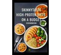 SKINNY TASTE HIGH PROTEIN DIET ON A BUDGET COOKBOOK: Lose Weight Boost Metabolism, and Feel Energized with Easy, Nutritious Recipes-Perfect for Beginners and Busy Lifestyles