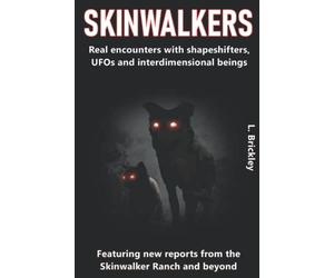 SKINWALKERS: Real encounters with shapeshifters, UFOs and interdimensional beings - Featuring new reports from the Skinwalker Ranch and beyond! (Lee Brickley's Paranormal X-Files)