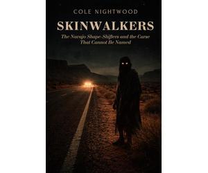 Skinwalkers: The Navajo Shape-Shifters and the Curse That Cannot Be Named