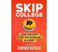 Skip College: Launch Your Career Without Debt, Distractions, or a Degree