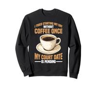 Skipped Coffee Once Court Date Is Still Pending - Sweatshirt
