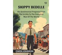 Skippy BedelleHis Sentimental Progress From The Urchin To The Complete Man Of The World (Edition1)