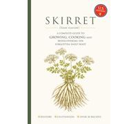 Skirret (Sium sisarum) Growing, Cooking & Rediscovering the Forgotten Sweet Root: AMERICAN EDITION (Forgotten Vegetables Series)