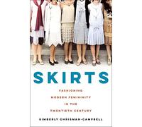 Skirts: Fashioning Modern Femininity in the Twentieth Century