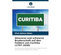 Sklaverei und schwarze Bruderschaft auf den Feldern von Curitiba (1797-1850): Eine Analyse der Bruderschaft Unserer Lieben Frau vom Rosenkranz der Schwarzen von Curitiba