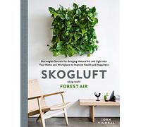 Skogluft (Forest Air): The Norwegian Secret to Bringing the Right Plants Indoors to Improve Your Health and Happiness