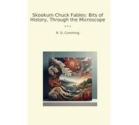 Skookum Chuck Fables: Bits of History, Through the Microscope (Classic Books)