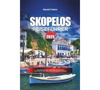 SKOPELOS REISEFÜHRER 2025: Küstenstädte, Unterkünfte, Wanderrouten, kulturelle Orte und Inselreisetipps für einen ruhigen Urlaub auf den griechischen Sporaden