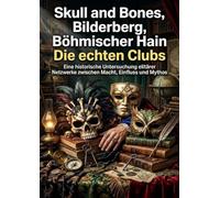Skull and Bones, Bilderberg, Böhmischer Hain: Die echten Clubs: Eine historische Untersuchung elitärer Netzwerke zwischen Macht, Einfluss und Mythos