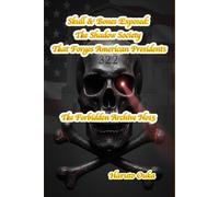 Skull & Bones Exposed: The Shadow Society That Forges American Presidents: 15 (The Forbidden Archives)