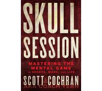 Skull Session : Mastering the Mental Game in Sports, Work, and Life