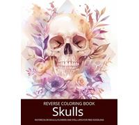 Skulls and Flowers, A Reverse Coloring Book for Teens, Adults and Seniors: Ink Tracing Fantasy with Creepy Gothic Botanicals and Watercolor Still ... Set for Teens, Adults, Men, and Seniors)