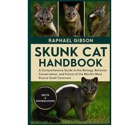 SKUNK CAT HANDBOOK: A Comprehensive Guide to the Biology, Behavior, Conservation, and Future of the World’s Most Elusive Small Carnivore