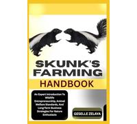 SKUNK’S FARMING HANDBOOK: A Beginner’s Practical Guide To Raising, Feeding, And Caring For Skunks At Home Or For Profit