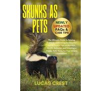 SKUNKS AS PETS: The Ultimate Guide to Raising, Training, and Caring for Your Pet Skunk: Expert Tips on Nutrition, Health, Behavior, and Creating a Happy, Safe Home for Your Unique Companion