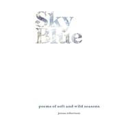 Sky Blue: poems of soft and wild seasons