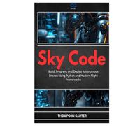 Sky Code: Build, Program, and Deploy Autonomous Drones Using Python and Modern Flight Frameworks (R0S2)