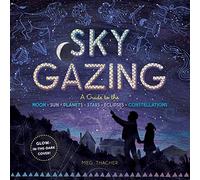 Sky Gazing: A Guide to the Moon, Sun, Planets, Stars, Eclipses, and Constellations