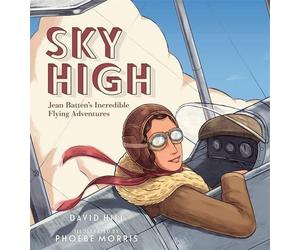 Sky High: Jean Batten's Incredible Flying Adventures by David Hill (English) Har
