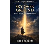 Sky Over Ground: The Architecture of Freedom (The Sky Over Ground Trilogy)