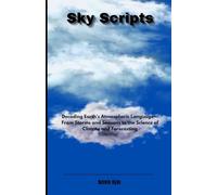 Sky Scripts: Decoding Earth's Atmospheric Language-From Storms and Seasons to the Science of Climate and Forecasting