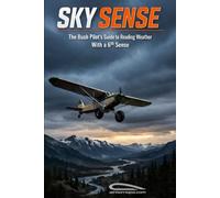 Sky Sense: The Bush Pilot's Guide to Reading Weather With a 6th sense