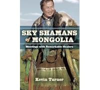 Sky Shamans of Mongolia: Meetings with Remarkable Healers