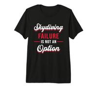 Skydiving Failure is Not an Option Skydive Jump Skydiver Premium T-Shirt