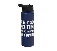 Skydiving Sky Diving Parachuting Got No Time for Nothing But Stainless Steel Insulated Water Bottle