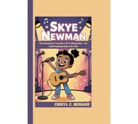SKYE NEWMAN: The Amazing True Story Of A Rising Star - An Inspiring Biography For Kids