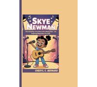 SKYE NEWMAN: The Amazing True Story Of A Rising Star - An Inspiring Biography For Kids