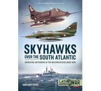 Skyhawks over the South Atlantic : Argentine Skyhawks in the Malvinas/Falklands War 1982