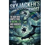 Skyjacker's Ghost: The Man Who Jumped from a Boeing 727 and Vanished into Legend