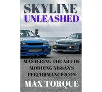 Skyline Unleashed: Mastering the Art of Modding Nissan’s Performance Icon