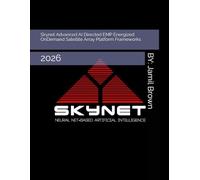 Skynet Advanced AI Directed EMP Energized OnDemand Satellite Array Platform Frameworks: 2026 (Enhanced Military Technology)