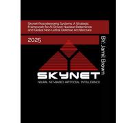 Skynet Peacekeeping Systems: A Strategic Framework for AI-Driven Nuclear Deterrence and Global Non-Lethal Defense Architecture: 2025 (Enhanced Military Technology)