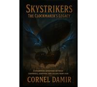Skystrikers - The Clockmaker's Legacy: A Steampunk Adventure of Clockwork, Lightning, and the Call of the Horizon. (The SkyStriker-Saga)