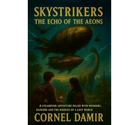 Skystrikers - The Echo of the Aeons: A Steampunk Adventure Filled with Wonders, Dangers, and the Riddles of a Lost World. (The SkyStriker-Saga)