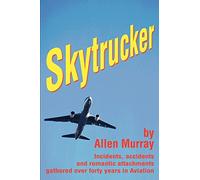 Skytrucker: Incidents, accidents and romantic attachments gathered over forty years in Aviation
