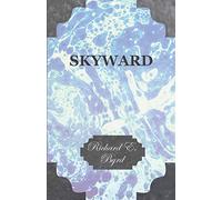 Skyward - Man's Mastery of the Air as Shown by the Brilliant Flights of America's Leading Air Explorer: His Life, His Thrilling Adventures, His North