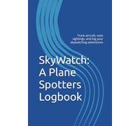 SkyWatch: A Plane Spotters Logbook: Track aircraft, note sightings, and log your skywatching adventures (Ultimate Spotters Companion)