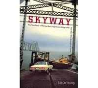 Skyway: The True Story of Tampa Bay's Signature Bridge and the Man Who Brought it Down