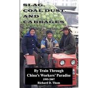 Slag, Coal Dust, and Cabbages: By Train Through China's Workers' Paradise 1995-2007