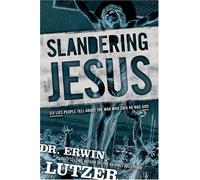 Slandering Jesus: Six Lies People Tell about the Man Who Said He Was God