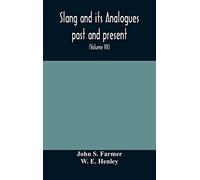 Slang and its analogues past and present. A dictionary, historical and comparative of the heterodox speech of all classes of society for more than ... French, German, Italian, etc (Volume VII)