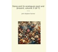 Slang and its analogues past and present, volume 3 (of 7) (Classic Books)