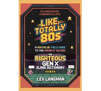Slanguage Chronicles: Like, Totally 80s: A Nostalgic Field Guide to the Raddest Decade