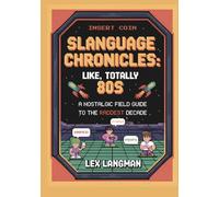 Slanguage Chronicles: Like, Totally 80s: A Nostalgic Field Guide to the Raddest Decade - Funny Collection of 100+ Radical 80s Retro Slang Words. The Perfect for Gen X, Parents & Pop Culture Fans