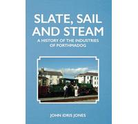 Slate, Sail and Steam: A History of the Industries of Porthmadog