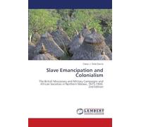 Slave Emancipation and Colonialism: The British Missionary and Military Campaigns and African Societies in Northern Malawi, 1875-1900. 2nd Edition